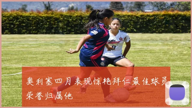奥利塞四月表现惊艳拜仁最佳球员荣誉归属他