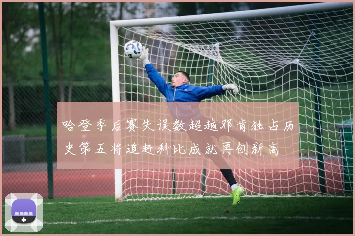哈登季后赛失误数超越邓肯独占历史第五将追赶科比成就再创新高