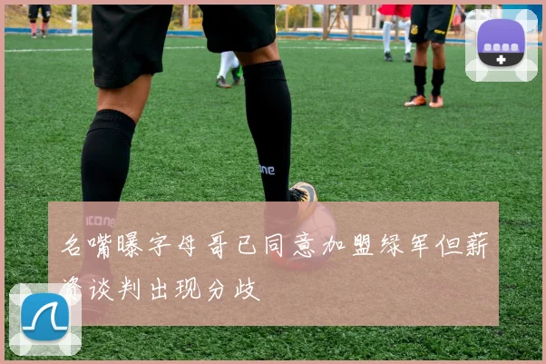 名嘴曝字母哥已同意加盟绿军但薪资谈判出现分歧