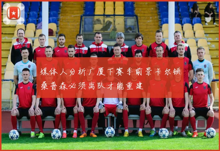 媒体人分析广厦下赛季前景卡尔顿桑普森必须离队才能重建